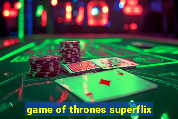 game of thrones superflix